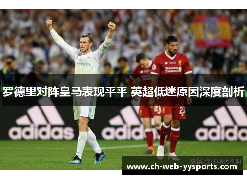 罗德里对阵皇马表现平平 英超低迷原因深度剖析