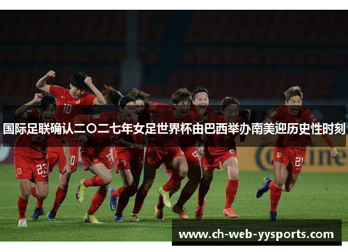 国际足联确认二〇二七年女足世界杯由巴西举办南美迎历史性时刻