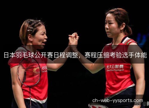 日本羽毛球公开赛日程调整，赛程压缩考验选手体能